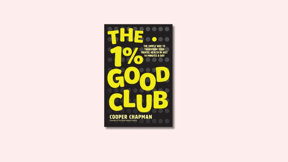 The 1% Good Club: The simple way to transform your mental health in just 14 minutes a day by Cooper Chapman
