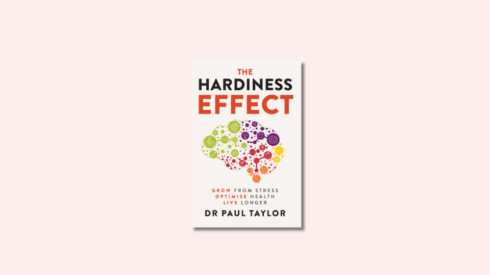 The Hardiness Effect: Grow from stress, optimise health, live longer by Dr Paul Taylor
