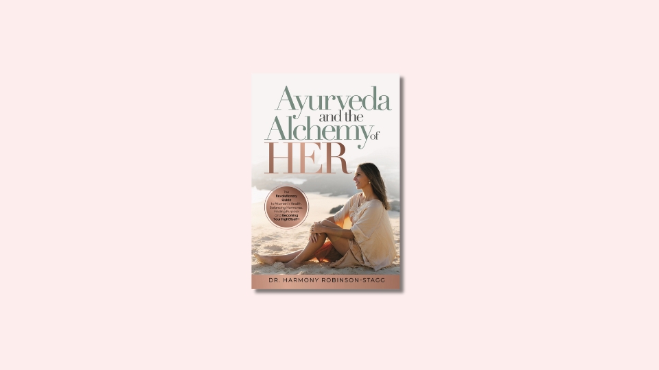Ayurveda and the alchemy of her by Dr Harmony Robinson-Stagg.